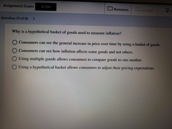 Assignment Score: 37.5% Resources t o Question 14 of 16 > Why is a hypothetical basket of goods used to measure inflation? O
