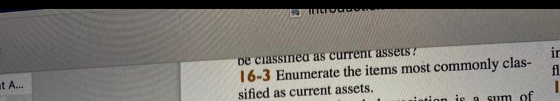 at A... de classinea as current assets ? 16-3 Enumerate the items most commonly clas- sified as current assets. intion is a s