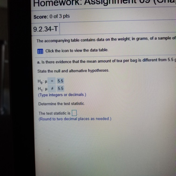 Homework: ASSIGTEN UJ Und Score: 0 of 3 pts 9.2.34-T The accompanying table contains data on the weight, in grams, of a sampl
