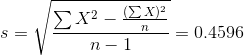 s=\sqrt{\frac{\sum X^2-\frac{(\sum X)^2}{n}}{n-1}}=0.4596