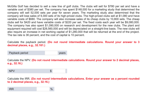 McGilla Golf has decided to sell a new line of golf clubs. The clubs will sell for $780 per set and have a variable cost of $