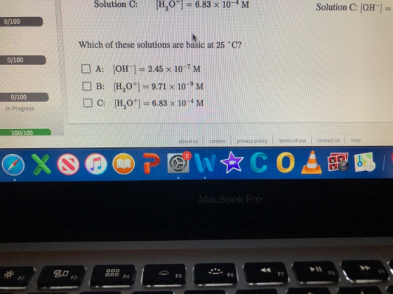 Solution C: 1,0+) = 6.83 x 10-*M Solution C:[OH-] = 0/100 Which of these solutions are basic at 25 *C? 0/100 A: [OH-] = 2.45