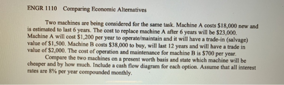ENGR 1110 Comparing Economic Alternatives Two machines are being considered for the same task. Machine A costs $18,000 new an