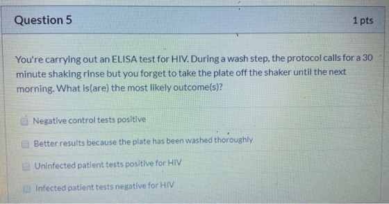 Question 5 1 pts Youre carrying out an ELISA test for HIV. During a wash step, the protocol calls for a 30 minute shaking ri