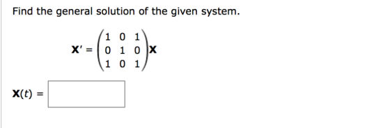 Find the general solution of the given system. 1 0 1 1 01 X=1010|X x(t) =