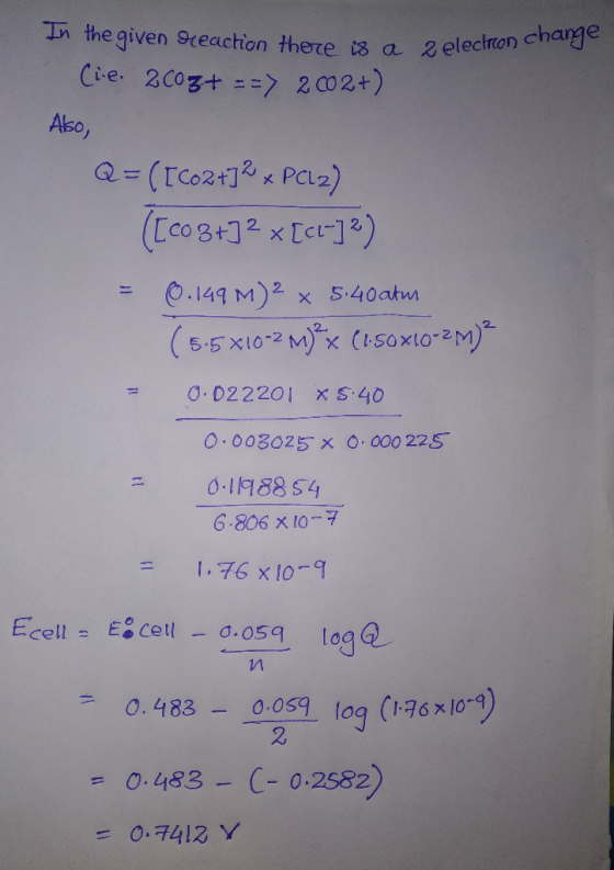 th the given reaction there is a 2 electron change (i.e. 2003+ == 2002+) Also, Q=([Co2+72 x PCL2) ([c03+32 x[c1-]®) = 0.149 M