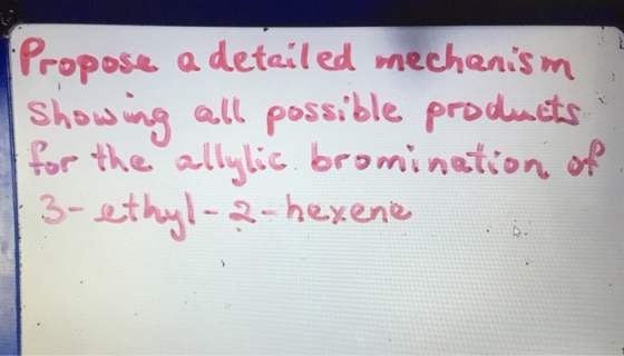 Propose a. detailed mechens m Shouing all possible prodneto ?? bus ng all for the allylic bromi nation o 3-ethul 2-heene