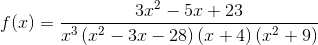 f(x)=\frac{3x^2-5x+23}{x^3\left(x^2-3x-28\right)\left(x+4\right)\left(x^2+9\right)}