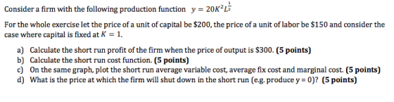 Consider a firm with the following production function y = 20K21 For the whole exercise let the price of a unit of capital be
