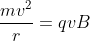 \frac{mv^2}{r}=q vB