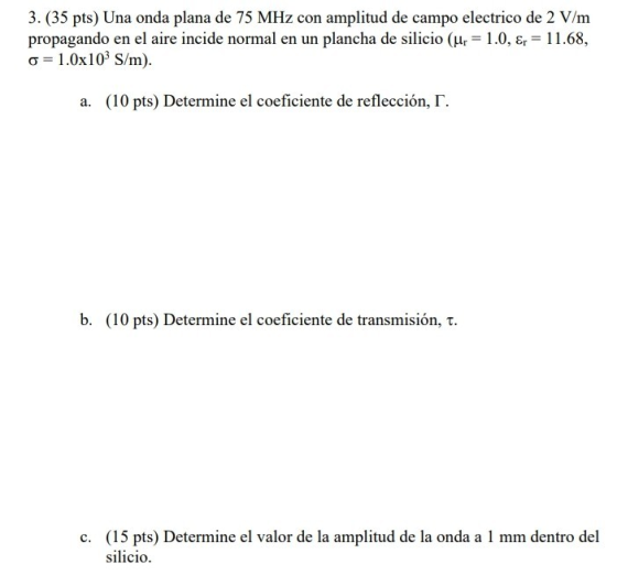 3. (35 pts) Una onda plana de 75 MHz con amplitud de campo electrico de 2 V/m propagando en el aire incide normal en un planc