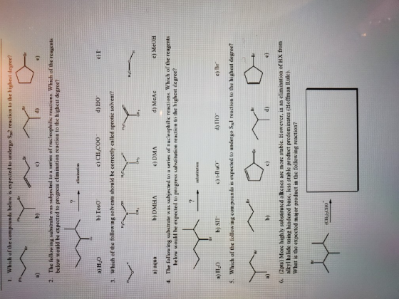 1. Which of the compounds below is expected to undergo Sg2 reaction to the highest degree? ~ a 2! The following substrate was