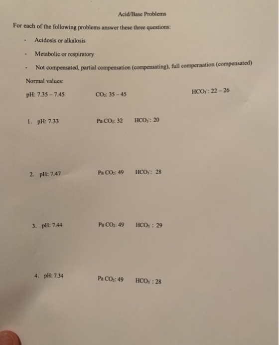 Acid Base Problems For each of the following problems answer these three questions: - Acidosis or alkalosis - Metabolic or re