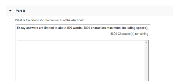 Part B What is the relativistic momentum P of the electron? Essay answers are limited to about 500 words (3800 characters max