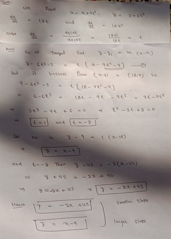 Soll- have a= 9+9+², 3 +6t3, dx at 18t and dy TE 18 t² slope dyldt doldt 1842 let Eq. of Tangent line y-Y m (x-31) Y- 6€3-3 t