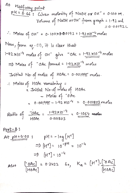 At Halfway point pH = 3.66: - Cliven molarity of Nool or ou = 0.100 m. Volume of NaOH orou from graph = 1192ml -0.001924 ...