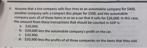 6. Assume that a tire company sells four tires to an automobile company for $400, another company sells a compact disc player