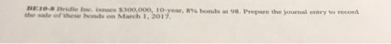 BETO-8 Bridle Inc. issues $300,000, 10-year, 8% bonds at 98. Prepare the journal entry to record the sale of these bonds on M