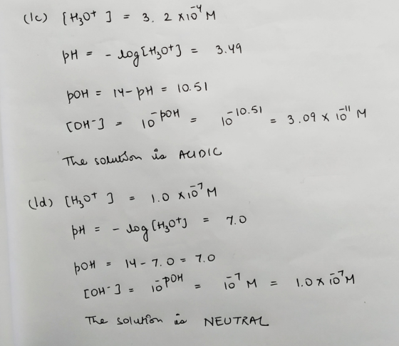 (1c) [H₃O+ ] = 3,2 x 100 M pH = -log[H₃O+] = 3.49 pOH = 14- pH = 10.51 TOH-] = 10 Pot = 10 10.51 - 3.09 x 100 m The solution