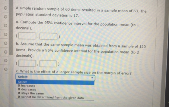 A simple random sample of 60 items resulted in a sample mean of 63. The population standard deviation is 17. a. Compute the 9