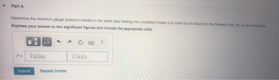 Part A Determine the minimum gauge pressure needed in the water pipe leading into a building if water is to come out of a fau