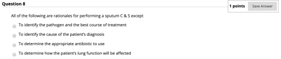 Question 8 1 points Save Answer All of the following are rationales for performing a sputum C & S except To identify the path