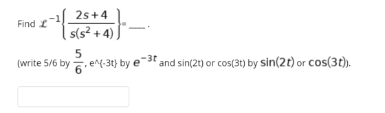 2s+4 Find L s(s2+4) 5 -30 (write 576 by 6 e^{-3t} by e and sin(2t) or cos(3t) by sin(2t) or cos(3t).