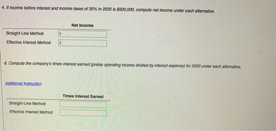 4. If income before interest and income taxes of 30% in 2020 is $500,000, compute net income under each alternative. Net Inco