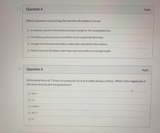 Question 4 4 pts Which statement concerning the function of a battery is true? O A chemical reaction in the battery provides