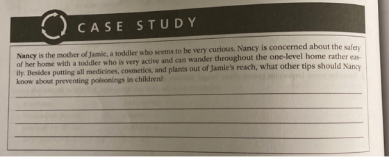 CASE STUDY Nancy is the mother of Jamie, a toddler who seems to be very curious. Nancy is concerned about the safety of her h
