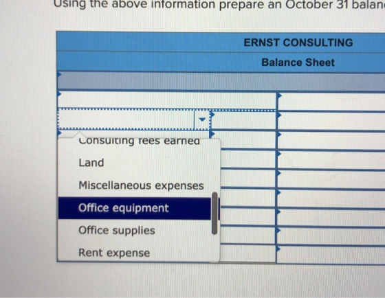 Using the above information prepare an October 31 balan ERNST CONSULTING Balance Sheet Consuiting rees earnea Land Miscellane