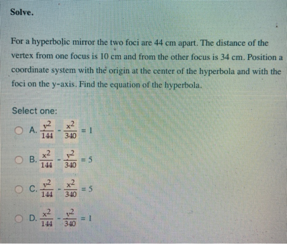 Solve. For a hyperbolic mirror the two foci are 44 cm apart. The distance of the vertex from one focus is 10 cm and from the