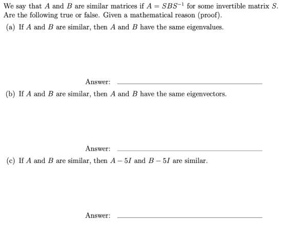 We say that A and B are similar matrices if A = SBS-1 for some invertible matrix S. Are the following true or false. Given a