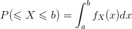 P(\leqslant X \leqslant b) = \int_{a}^{b}f_{X}(x)dx