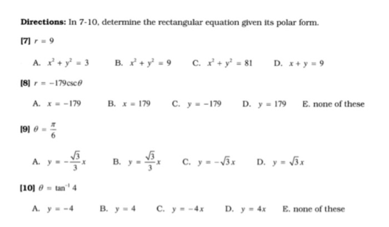 Directions: In 7-10, determine the rectangular equation given its polar form. [7] = 9 A. x + y2 = 3 B. x + y2 = 9 c. x + y2 =