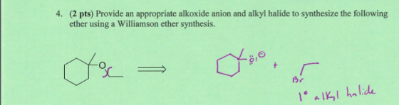 (2 pts) Provide an appropriate alkoxide anion and alkyl halide to synthesize the following ether using a Williamson ether synthesis. 4.