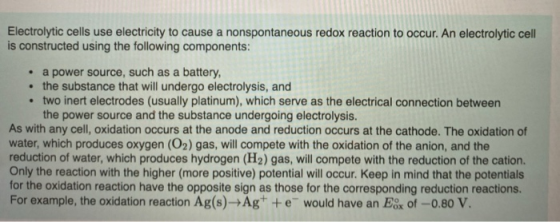 Electrolytic cells use electricity to cause a nonspontaneous redox reaction to occur. An electrolytic cell is constructed usi