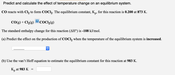 Predict and calculate the effect of temperature change on an equilibrium system. CO reacts with Cl, to form COC12. The equili