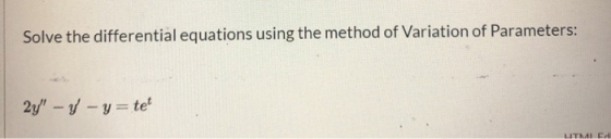 Solve the differential equations using the method of Variation of Parameters: 2y - y - y=tet UTICA