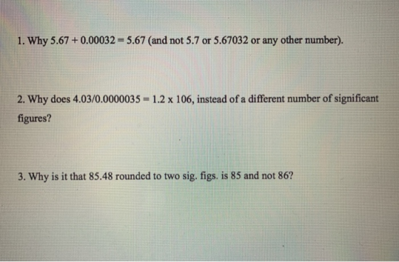 1. Why 5.67 +0.00032 = 5.67 (and not 5.7 or 5.67032 or any other number). 2. Why does 4.03/0.0000035 1.2 x 106, instead of a