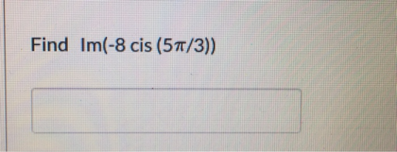 Find Im(-8 cis (57/3))