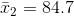 T2 = 84.7