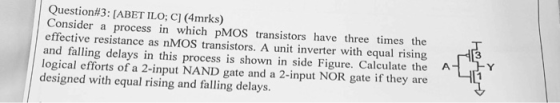 Question#3: [ABET ILO; C] (4mrks) Consider a process in which pMOS transistors have three times the effective resistance as n