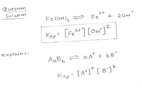 Question Solution 2+ Fe - FECOH)2 + 20H 2 Ksp [re?] [ou] explain :- AaBb Əant + bB [A+] [B-] Ksp =
