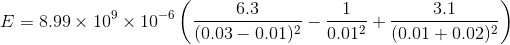 6.3 3.1 E = 8.99 x 109 x 10-6 (0.03 – 0.01)2 0.012(0.01 +0.02)