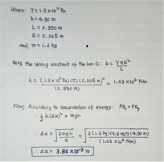 Given: Y= 1.3x10Pa h=4.90m L=0.990 m R=0.005 m and, m=1.6kg Here the spring constant of the bar is: K= Y TUR? ik= (1.3 x 10