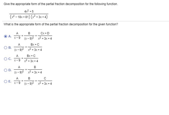 Give the appropriate form of the partial fraction decomposition for the following function. 4x2.5 (x2 - 18x+81) (x2+3x+4) Wha