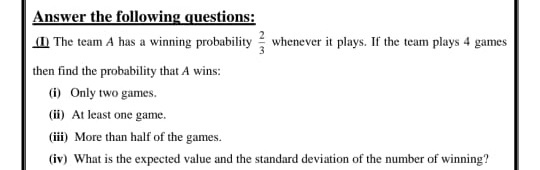 Answer the following questions: The team A has a winning probability whenever it plays. If the team plays 4 games then find t