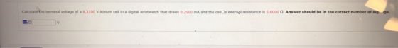 Calculatorte terminal voltage of a 8.3100 v inhum cell in a digital wristwatch that draws 0.2500 mA and the cells internal re