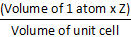 (Volume of 1 atom x Z) Volume of unit cell